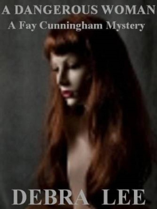 Title details for A Dangerous Woman (A Fay Cunningham Mystery-Book 1) by Debra Lee - Available